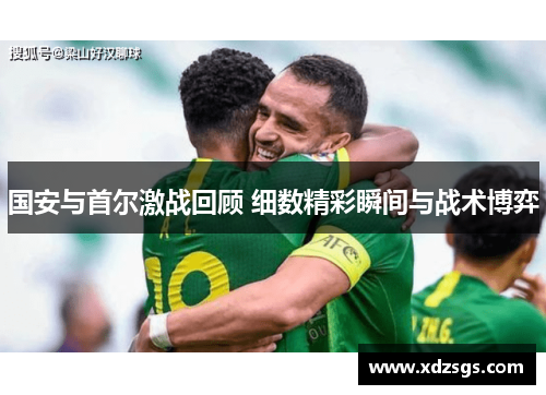 国安与首尔激战回顾 细数精彩瞬间与战术博弈