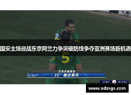 国安主场迎战东京阿兰力争突破防线争夺亚洲赛场新机遇