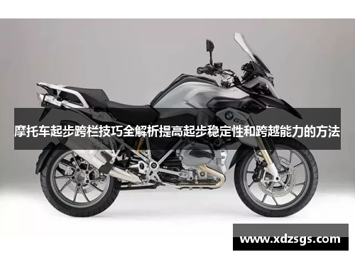摩托车起步跨栏技巧全解析提高起步稳定性和跨越能力的方法