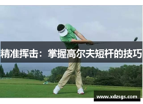 精准挥击：掌握高尔夫短杆的技巧